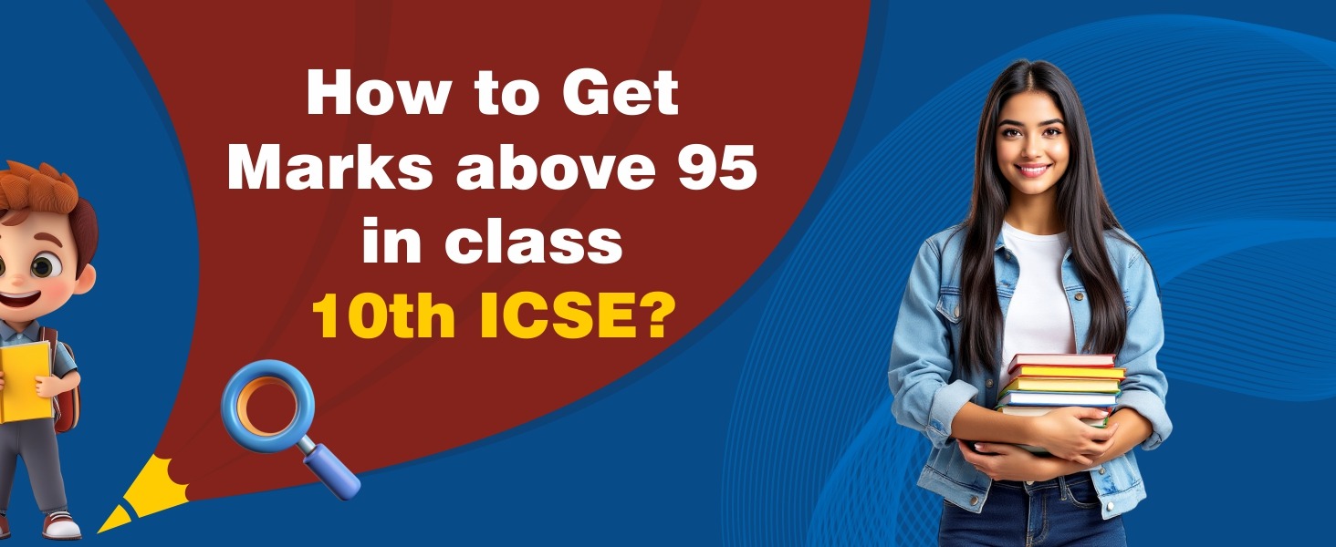 How to Get Marks Above 95% in Class 10th ICSE?